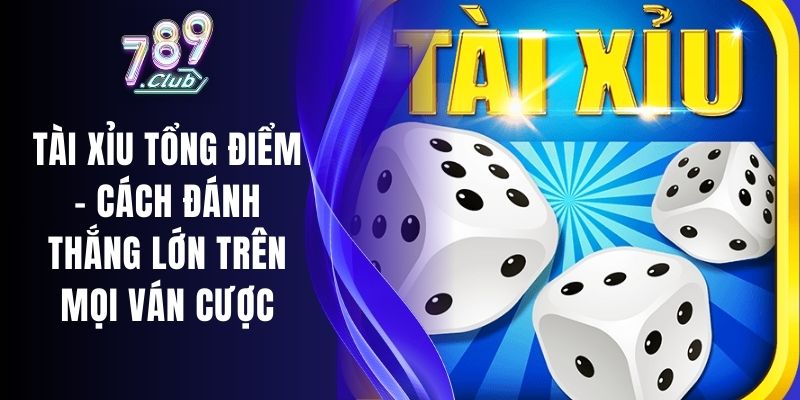 Tài Xỉu Tổng Điểm